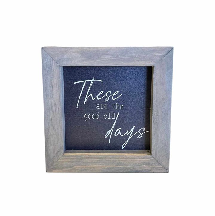 5"x5" Framed Sign | These Are The Good Old Days