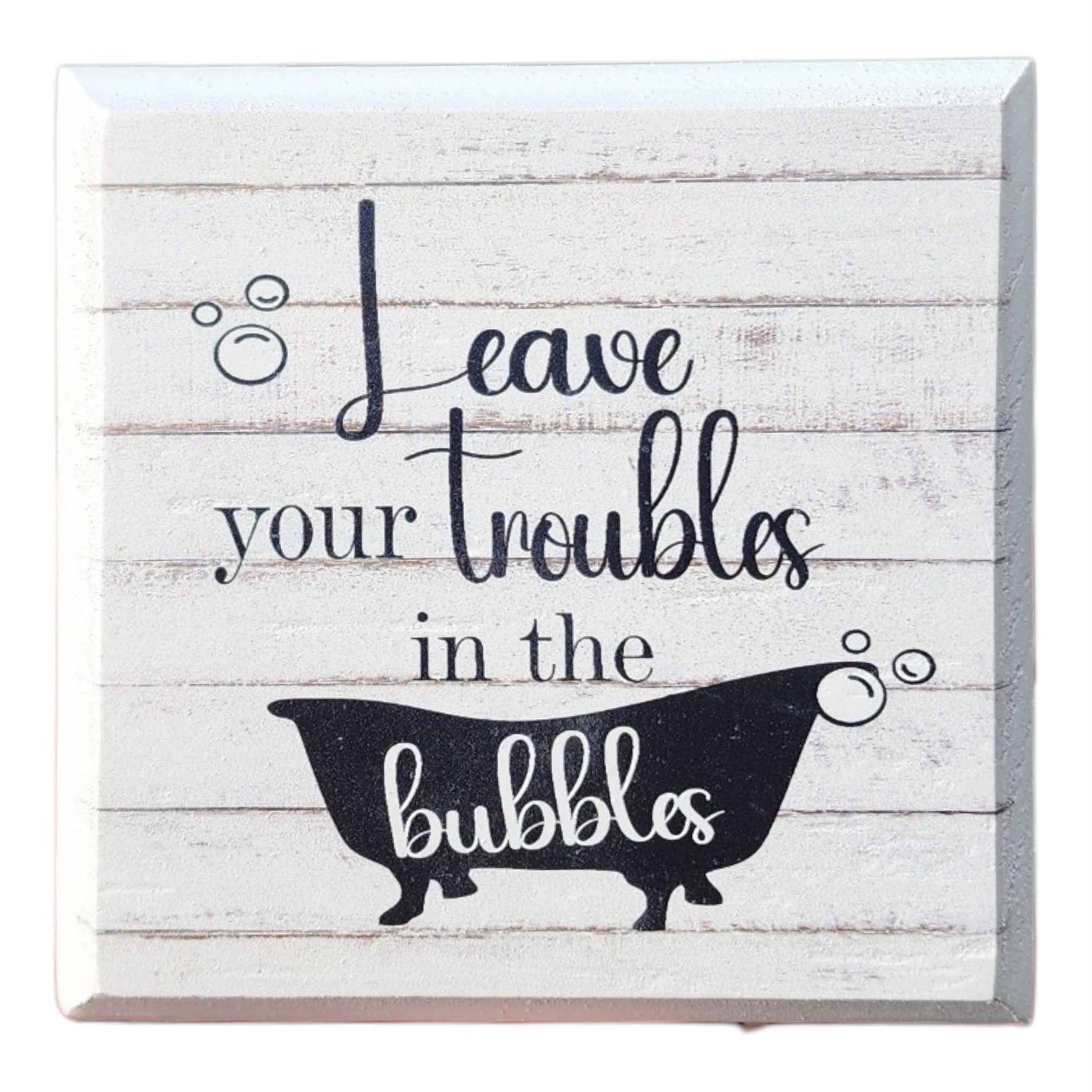 4"x4" Sign Leave Your Troubles in the Bubbles