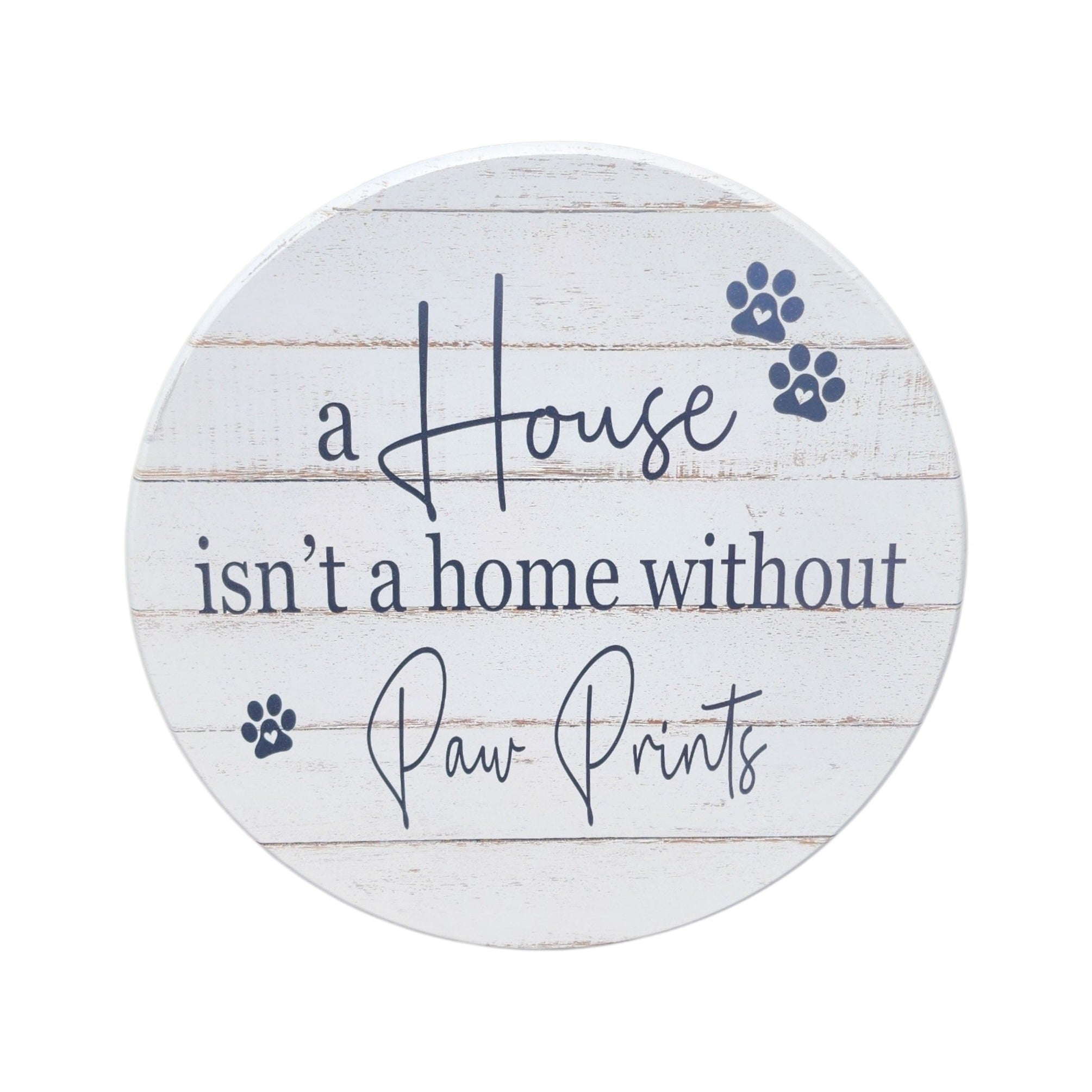 10" Round Sign A House Isn't A Home Without Paw Prints