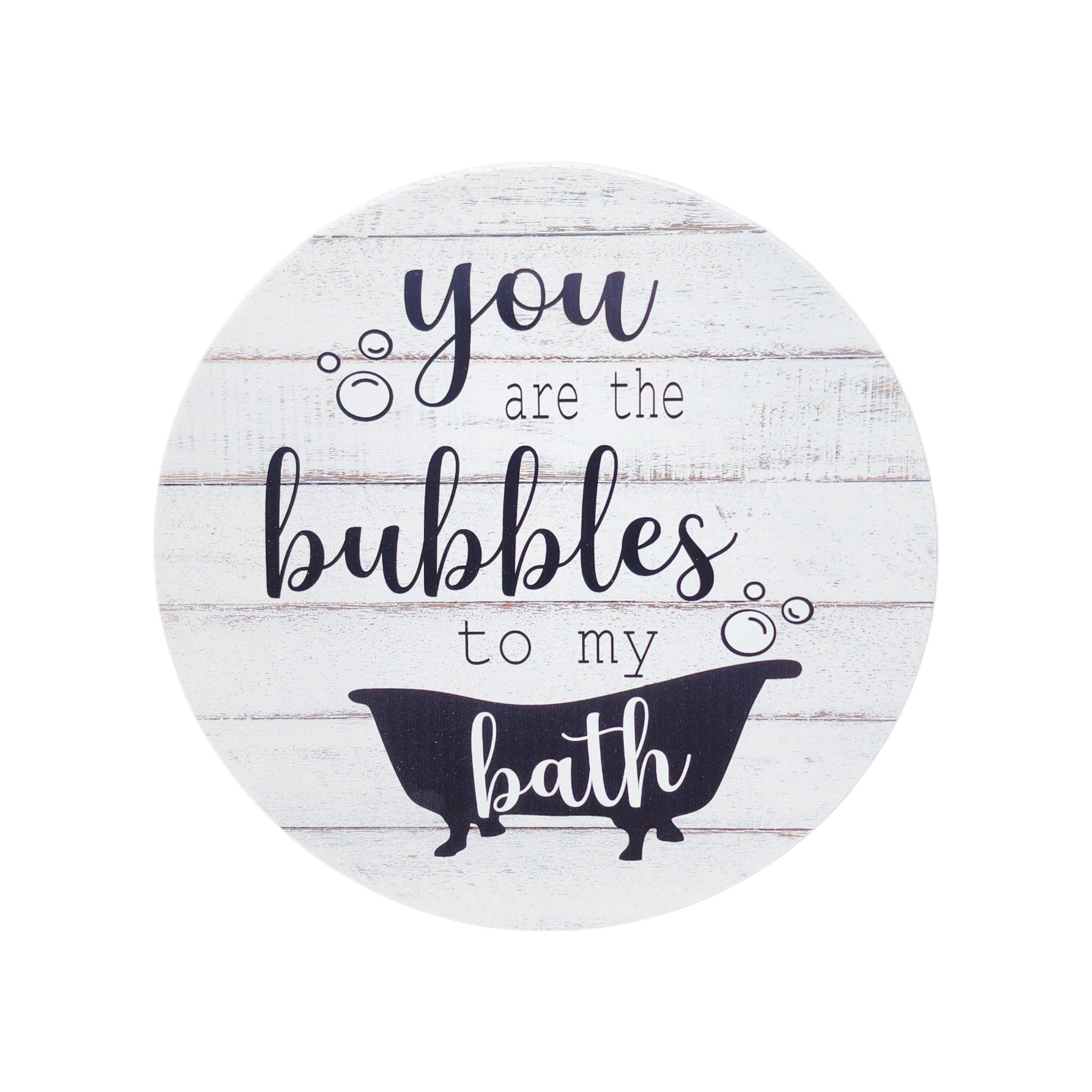 10" Round Sign You Are The Bubbles To My Bath